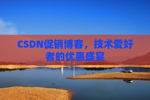 CSDN促销博客，技术爱好者的优惠盛宴